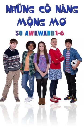 Những Cô Nàng Mộng Mơ | So Awkward 1-6 (2017)